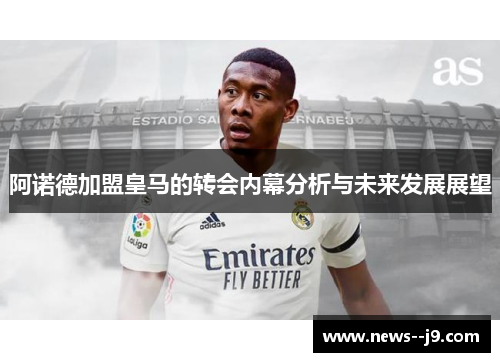 阿诺德加盟皇马的转会内幕分析与未来发展展望