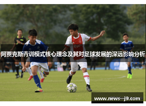 阿贾克斯青训模式核心理念及其对足球发展的深远影响分析
