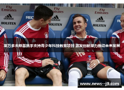 莱万多夫斯基携手支持青少年科技教育项目 激发创新潜力推动未来发展