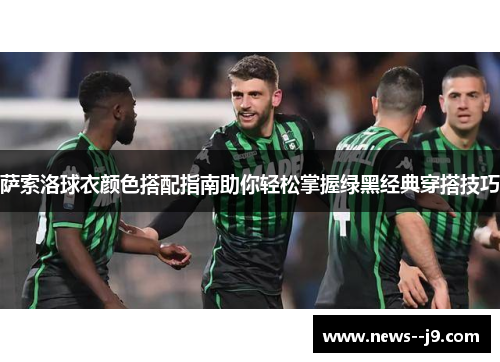 萨索洛球衣颜色搭配指南助你轻松掌握绿黑经典穿搭技巧
