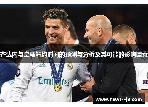 齐达内与皇马解约时间的预测与分析及其可能的影响因素